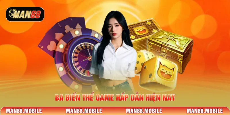 Ba biến thể game hấp dẫn hiện nay