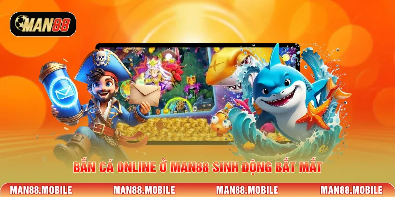 Bắn cá online ở Man88 sinh động bắt mắt