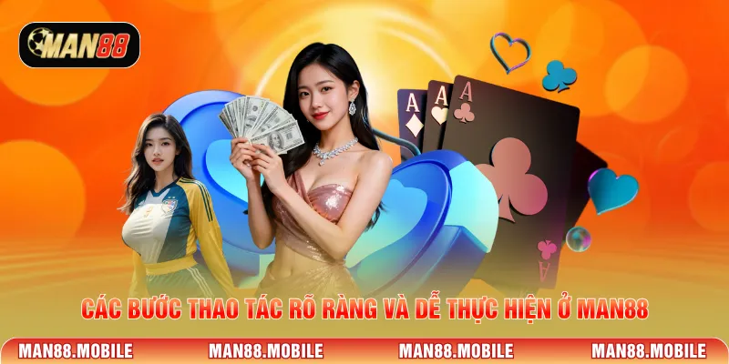 Các bước thao tác rõ ràng và dễ thực hiện ở Man88