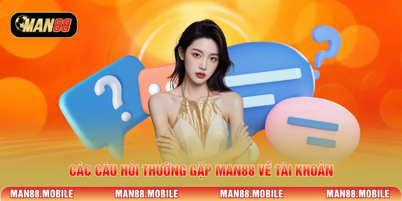 Các câu hỏi thường gặp MAN88 về tài khoản