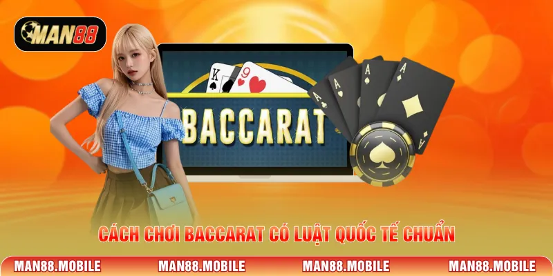 Cách chơi baccarat có luật quốc tế chuẩn