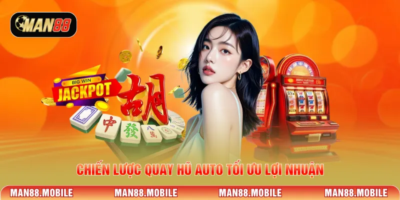 Chiến lược quay hũ auto  tối ưu lợi nhuận