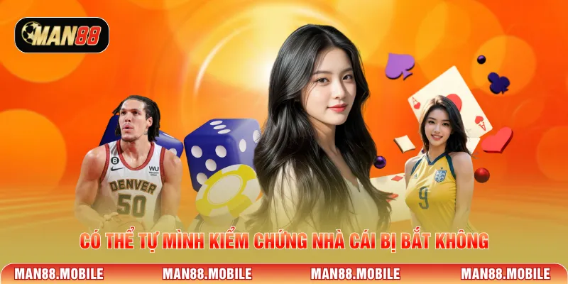 Có thể tự mình kiểm chứng nhà cái bị bắt không