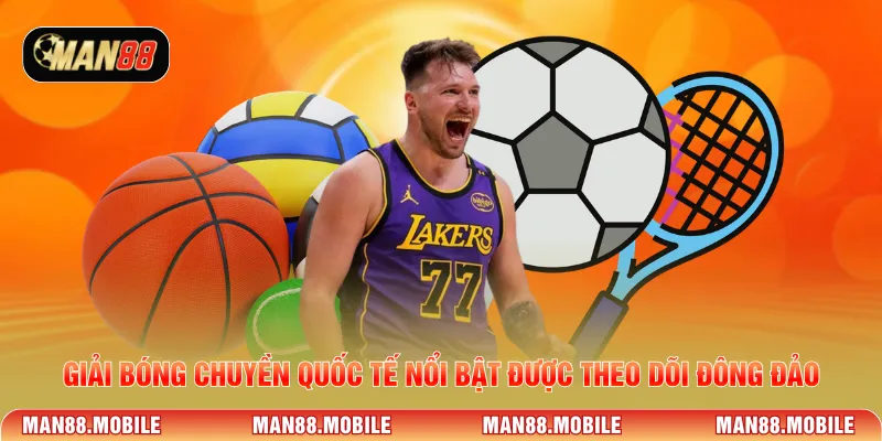 Giải bóng chuyền quốc tế nổi bật được theo dõi đông đảo
