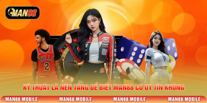 Kỹ thuật là nền tảng để biết MAN88 có uy tín không