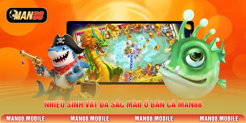 Nhiều sinh vật đa sắc màu ở bắn cá Man88