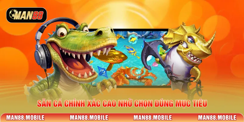 Săn cá chính xác cao nhờ chọn đúng mục tiêu