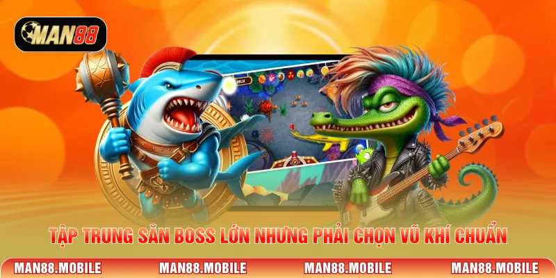 Tập trung săn boss lớn nhưng phải chọn vũ khí chuẩn