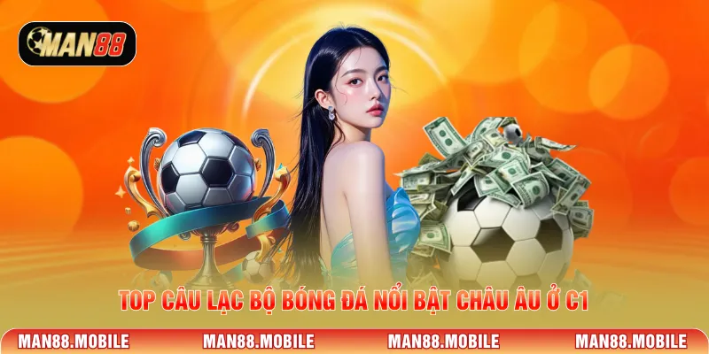 Top câu lạc bộ bóng đá nổi bật châu Âu ở C1