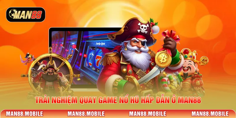 Trải nghiệm quay game nổ hũ hấp dẫn ở Man88